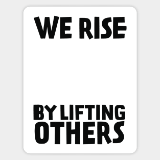 We Rise By Lifting Others Magnet